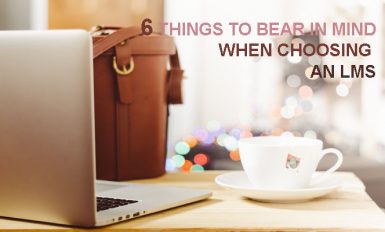 6 Things to Bear in Mind When Choosing an LMS