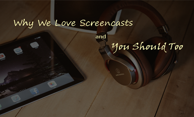 Why We Love Screencasts and You Should Too?