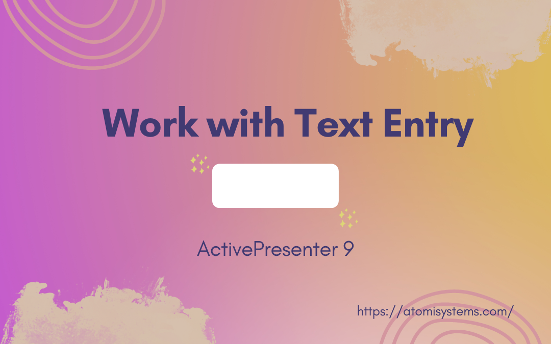 How to Work with Text Entry Objects in ActivePresenter 9
