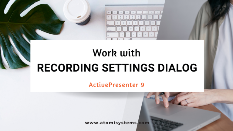 How to work with the Recording Settings dialog in ActivePresenter 9