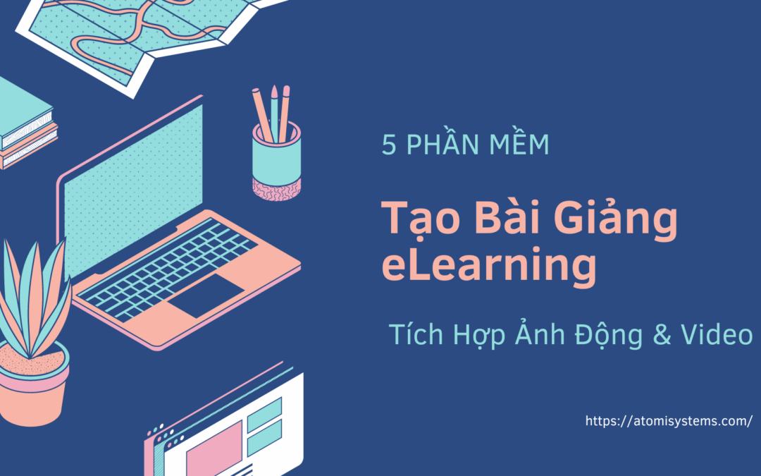 Phần mềm tạo bài giảng eLearning tích hợp ảnh động và video