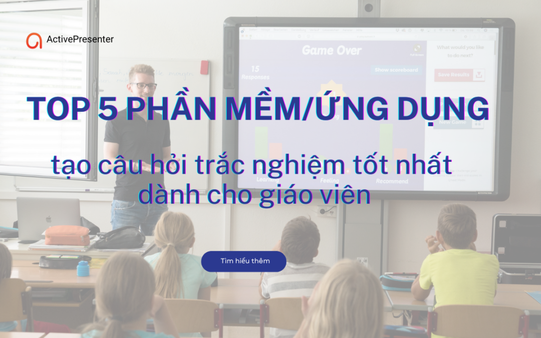 Top 5 phần mềm tạo câu hỏi trắc nghiệm tốt nhất cho giáo viên