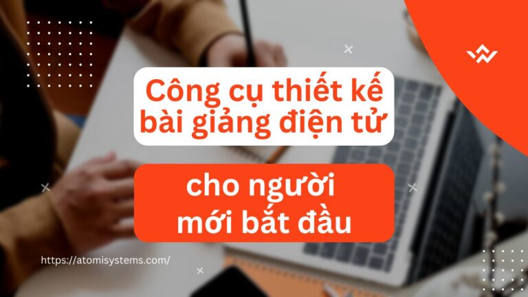 6 công cụ thiết kế bài giảng điện tử cho người mới bắt đầu