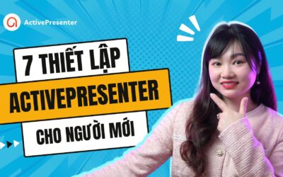 7 Thiết lập quan trọng trong ActivePresenter cho người mới bắt đầu