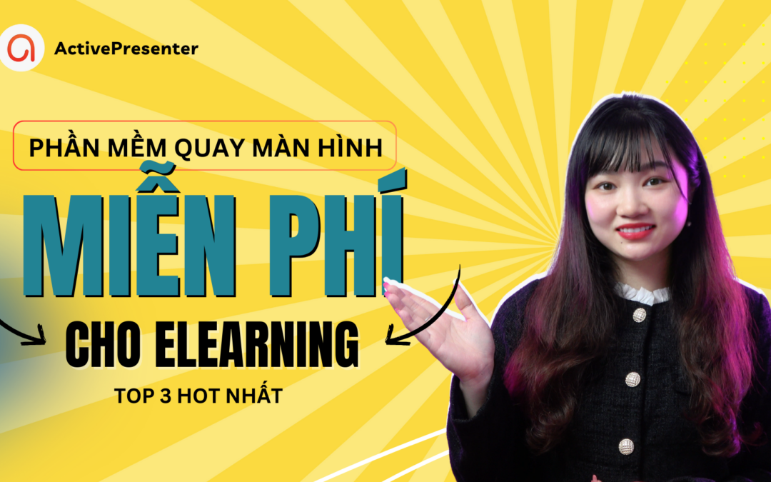 Top 3 phần mềm quay màn hình miễn phí mới nhất cho eLearning 