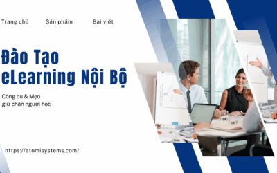Đào tạo eLearning nội bộ – Gợi ý Công cụ & Mẹo hay để giữ chân người học