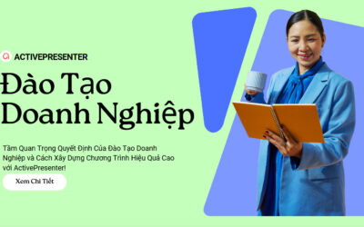 Tầm Quan Trọng Của Đào Tạo Doanh Nghiệp và Cách Xây Dựng Chương Trình Hiệu Quả Cao với ActivePresenter