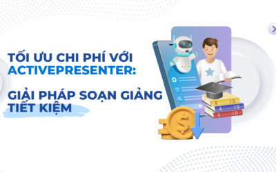 Tối ưu ngân sách với ActivePresenter: Giải pháp thiết kế bài giảng tiết kiệm chi phí cho eLearning