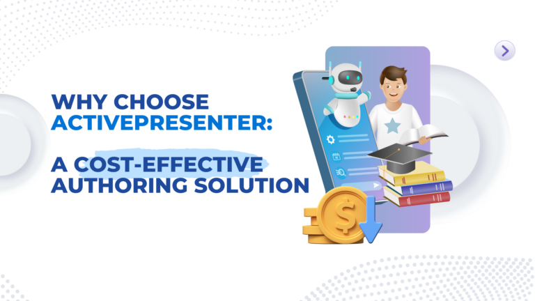 Why Choose ActivePresenter: A Cost-Effective Authoring Solution